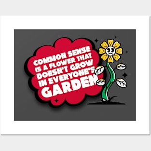 Common sense is a flower that doesn't grows in everyone's garden Posters and Art